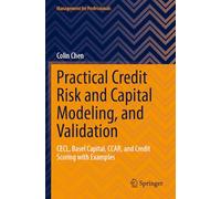 Practical Credit Risk and Capital Modeling, and Validation: CECL, Basel Capital, CCAR, and Credit Scoring with Examples (Management for Professionals)