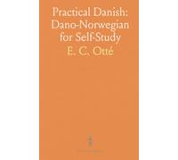 Practical Danish: Dano-Norwegian for Self-Study: An Ollendorff-style manual of grammar, exercises, and everyday usage for learners