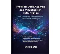 Practical Data Analysis and Visualization with Python: Data Exploration, Visualization, and Scalable Data Processing (Practical Data Science with Python)