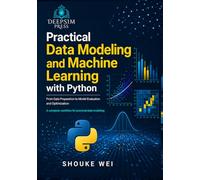 Practical Data Modeling and Machine Learning with Python: From Data Preparation to Model Evaluation and Optimization (Practical Data Science with Python)