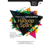 Practical Data Science with Hadoop and Spark: Designing and Building Effective Analytics at Scale (Addison-Wesley Data & Analytics)