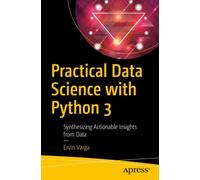 Practical Data Science with Python 3 : Synthesizing Actionable Insights from Data
