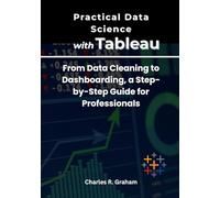 Practical Data Science with Tableau: From Data Cleaning to Dashboarding, a Step-by-Step Guide for Professionals