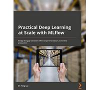Practical Deep Learning at Scale with MLflow: Bridge the gap between offline experimentation and online production