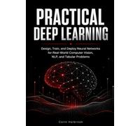 Practical Deep Learning: Design, Train, and Deploy Neural Networks for Real-World Computer Vision, NLP, and Tabular Problems