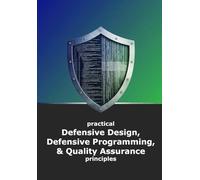 Practical Defensive Design, Defensive Programming and Quality Assurance principles: Full-color edition with C# examples
