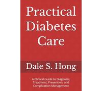 Practical Diabetes Care: A Clinical Guide to Diagnosis, Treatment, Prevention, and Complication Management