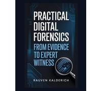 Practical Digital Forensics: From Evidence to Expert Witness (Practical Digital Forensics: Real-World Case Studies and Tools)