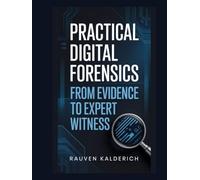 Practical Digital Forensics: From Evidence to Expert Witness (Practical Digital Forensics: Real-World Case Studies and Tools)
