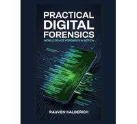 Practical Digital Forensics: Mobile Device Forensics in Action: 4 (Practical Digital Forensics: Real-World Case Studies and Tools)