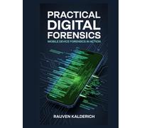 Practical Digital Forensics: Mobile Device Forensics in Action (Practical Digital Forensics: Real-World Case Studies and Tools)