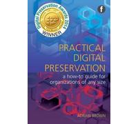 Practical Digital Preservation: A How-to Guide for Organizations of Any Size