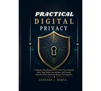 PRACTICAL DIGITAL PRIVACY: A Step-by-Step Blueprint to Protect Your Personal Data, Stop Online Surveillance, and Prevent Identity Theft (Without Being a Tech Expert)