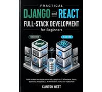 Practical Django and React Full-Stack Development for Beginners: Build Modern Web Applications with Django REST Framework, React, TypeScript, PostgreSQL, Authentication, APIs, and Deployment