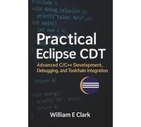 Practical Eclipse CDT: Advanced C/C++ Development, Debugging, and Toolchain Integration