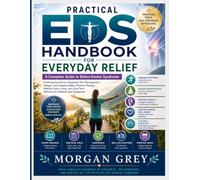 PRACTICAL EDS HANDBOOK FOR EVERYDAY RELIEF: A Complete Guide to Ehlers-Danlos Syndrome Covering Symptoms, Diagnosis, Pain Management,Fatigue, Joint ... Wellness for Patients and Caregivers