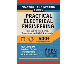 Practical Electrical Engineering Real-World Problems Diagrams, and NEC Standards: Your Complete Guide to Circuits, Transformers, Motors, and Panels: 1