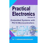 Practical Electronics (Volume III): Embedded Systems with PIC18 Microcontrollers: Second Edition