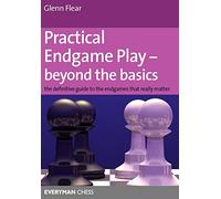 Practical Endgame Play - Beyond the Basics: The Definitive Guide to the Endgames That Really Matter (Everyman Chess)