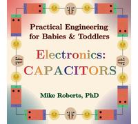 Practical Engineering for Babies & Toddlers - Electronics: Capacitors