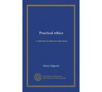 Practical ethics: a collection of addresses and essays