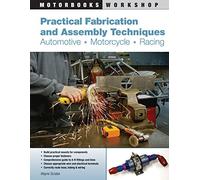 Practical Fabrication and Assembly Techniques: Automotive, Motorcycle, Racing (Motorbooks Workshop)