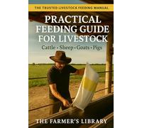 Practical Feeding Guide for Livestock: Cattle, Sheep, Goats & Pigs: Essential Nutrition Plans and Feeding Strategies for Healthy, Productive Animals
