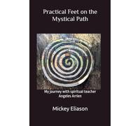 Practical Feet on the Mystical Path: My journey with spiritual teacher Angeles Arrien