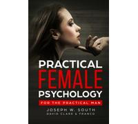 Practical Female Psychology: For the Practical Man (The Joseph W. South Collection)