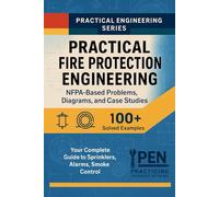 Practical Fire Protection Engineering NFPA-Based Problems, Diagrams, Case Studies: Your Complete Guide to Sprinklers, Alarms, Smoke Control: 2 (Practical Engineering Series)
