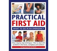 Practical First Aid : What to do in an emergency