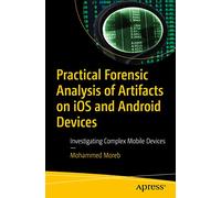 Practical Forensic Analysis of Artifacts on iOS and Android Devices: Investigating Complex Mobile Devices
