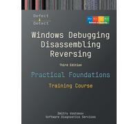 Practical Foundations of Windows Debugging, Disassembling, Reversing: Training Course, Third Edition
