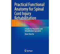 Practical Functional Anatomy for Spinal Cord Injury Rehabilitation: A Guide for Physiatrists and Rehabilitation Specialists