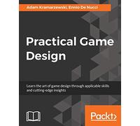 Practical Game Design: Learn the art of game design through applicable skills and cutting-edge insights
