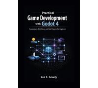 Practical Game Development with Godot 4: Foundations, Workflows, and Real Projects for Beginners (Godot 4 Game Development Mastery Series: From First Principles to Production-Ready Systems)