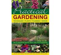 Practical Gardening: Techniques, Plants, Planning, Design: An Illustrated Book with 1200 Photographs