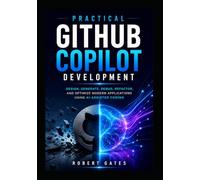 Practical GitHub Copilot Development: Design, Generate, Debug, Refactor, and Optimize Modern Applications Using AI-Assisted Coding