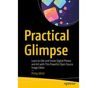 Practical Glimpse: Learn to Edit and Create Digital Photos and Art with This Powerful Open Source Image Editor
