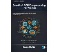 Practical GPU Programming for Games: Build High-Performance Physics, AI, and Effects with Rust & wgpu