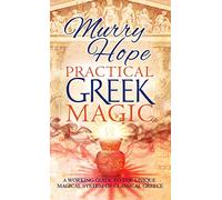 Practical Greek Magic: A Working Guide to the Unique Magical System of Classical Greece