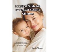 Practical Guide for Parents of Autistic Children: Simple and Effective Strategies to Support Your Child’s Daily Life