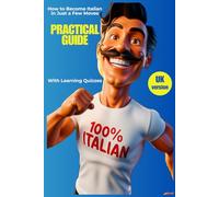 PRACTICAL GUIDE How to Become Italian in Just a Few Moves: Featuring, Tips, Hilarious Suggestions, and Learning Quizzes!