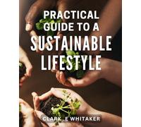 Practical Guide to a Sustainable Lifestyle: Eco-Friendly Living Made Simple: Tips for Sustainable Habits and Happy Planet