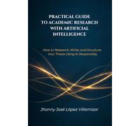 PRACTICAL GUIDE TO ACADEMIC RESEARCH WITH ARTIFICIAL INTELLIGENCE: How to Research, Write, and Structure Your Thesis Using AI Responsibly