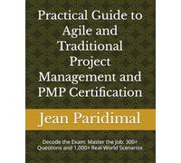 Practical Guide to Agile and Traditional Project Management and PMP Certification: Master the Job: 300+ Questions and 1,000+ Real-World Scenarios
