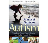 Practical Guide To Autism: What Every Parent, Family Member, and Teacher Needs to Know