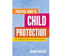 Practical Guide to Child Protection: The Challenges, Pitfalls and Practical Solutions