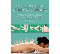 Practical Guide to Cupping Therapy: A Natural Approach to Heal Through Traditional Chinese Medicine
