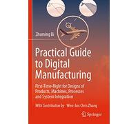 Practical Guide to Digital Manufacturing: First-Time-Right for Design of Products, Machines, Processes and System Integration